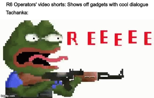 tachanka | R6 Operators' video shorts: Shows off gadgets with cool dialogue; Tachanka: | image tagged in r6,tom clancy's rainbow six siege,activision,pepe the frog | made w/ Imgflip meme maker