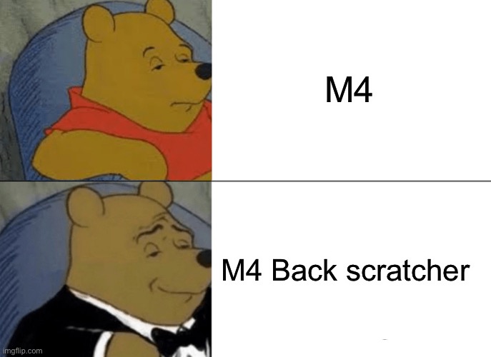 m4 with a chainsaw | M4; M4 Back scratcher | image tagged in memes,tuxedo winnie the pooh | made w/ Imgflip meme maker