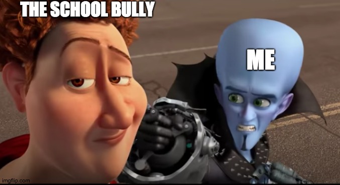 smug punch | THE SCHOOL BULLY; ME | image tagged in smug punch | made w/ Imgflip meme maker