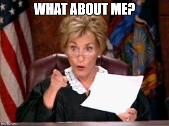 Judge Judy | WHAT ABOUT ME? | image tagged in judge judy | made w/ Imgflip meme maker