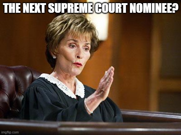  THE NEXT SUPREME COURT NOMINEE? | image tagged in judge judy | made w/ Imgflip meme maker