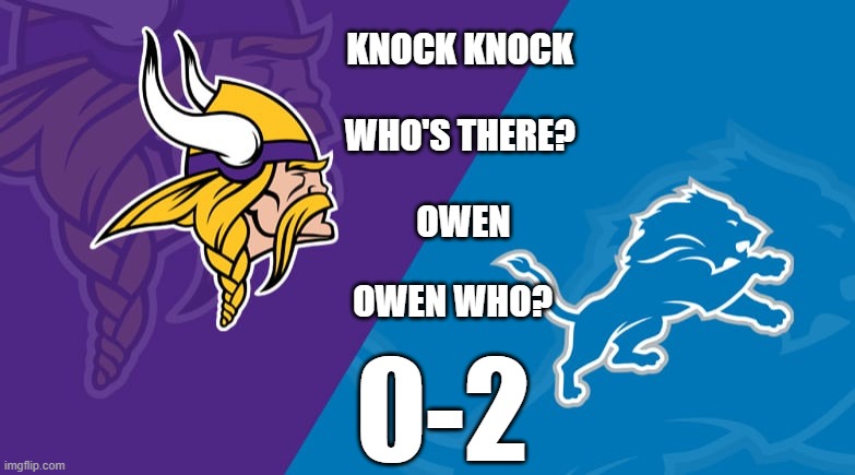 Owen Two |  KNOCK KNOCK 
 

WHO'S THERE? 
 
OWEN; OWEN WHO? 0-2 | image tagged in detroit lions,lions,minnesota vikings,vikings,owen two | made w/ Imgflip meme maker