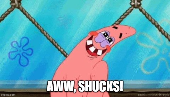 Blushing Patrick | AWW, SHUCKS! | image tagged in blushing patrick | made w/ Imgflip meme maker