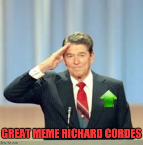 Ronald Reagan Upvote | GREAT MEME RICHARD CORDES | image tagged in ronald reagan upvote | made w/ Imgflip meme maker