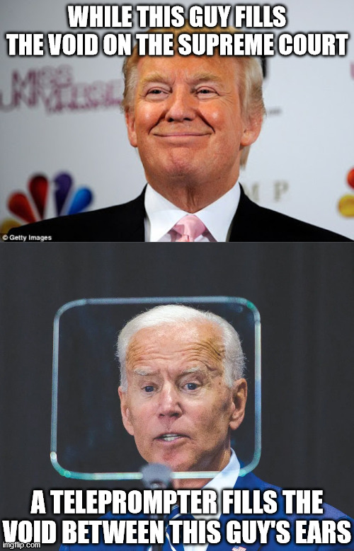 WHILE THIS GUY FILLS THE VOID ON THE SUPREME COURT; A TELEPROMPTER FILLS THE VOID BETWEEN THIS GUY'S EARS | image tagged in donald trump approves,joe biden,teleprompter,election 2020,supreme court | made w/ Imgflip meme maker