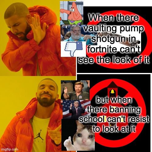 Drake Hotline Bling | When there vaulting pump shotgun in fortnite can't see the look of it; but when there banning school can't resist to look at it | image tagged in memes,drake hotline bling | made w/ Imgflip meme maker