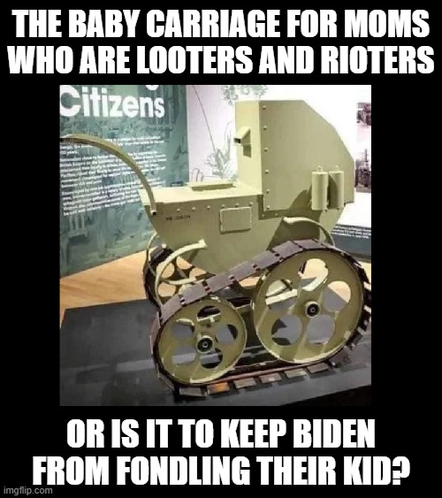 I guess it could be used for both | THE BABY CARRIAGE FOR MOMS WHO ARE LOOTERS AND RIOTERS; OR IS IT TO KEEP BIDEN FROM FONDLING THEIR KID? | image tagged in creepy joe biden,riots,looters,election 2020,politics,joe biden | made w/ Imgflip meme maker