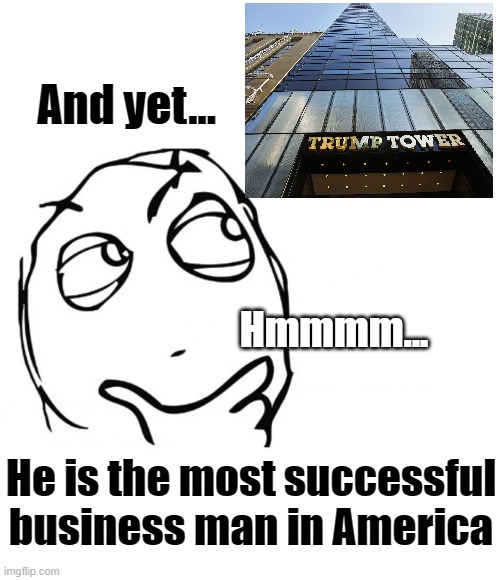 hmmm | And yet... He is the most successful business man in America Hmmmm... | image tagged in hmmm | made w/ Imgflip meme maker