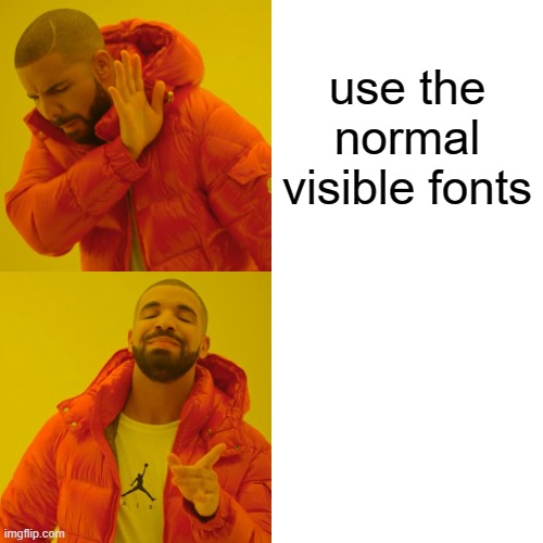 invisible fonts | use the normal visible fonts | image tagged in memes,drake hotline bling,invisible,fonts,font | made w/ Imgflip meme maker