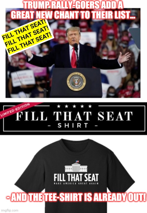 Trump will fill that seat | TRUMP RALLY-GOERS ADD A GREAT NEW CHANT TO THEIR LIST... - AND THE TEE-SHIRT IS ALREADY OUT! | image tagged in gop,rule,vote trump,2020 | made w/ Imgflip meme maker