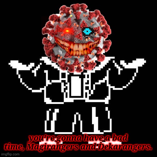 Megalocorona second wave (2020 edition) | you're gonna have a bad time, Magirangers and Dekarangers. | image tagged in sans undertale,memes,super sentai,coronavirus,covid-19,crossover | made w/ Imgflip meme maker