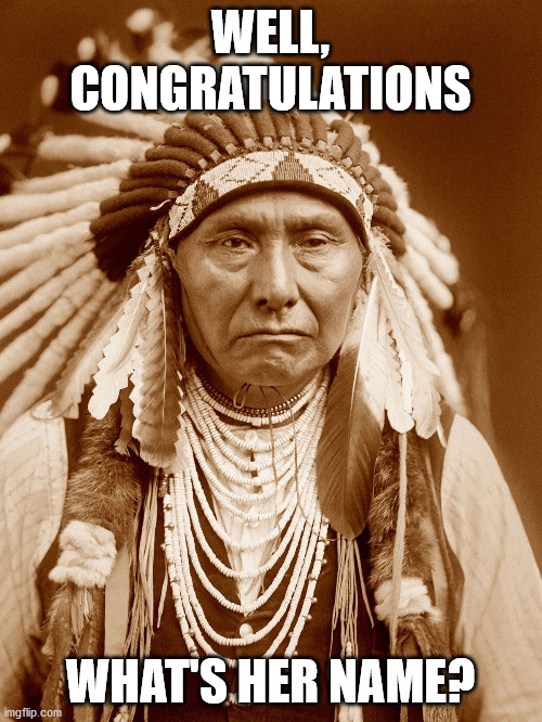 Native Americans Day | WELL, CONGRATULATIONS WHAT'S HER NAME? | image tagged in native americans day | made w/ Imgflip meme maker