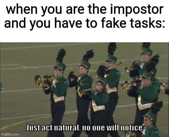 idek at this point | when you are the impostor and you have to fake tasks: | image tagged in blank white template | made w/ Imgflip meme maker
