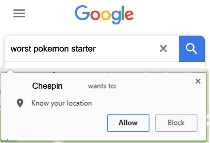 So basically... | worst pokemon starter; Chespin | image tagged in wants to know your location | made w/ Imgflip meme maker