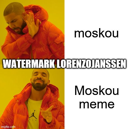 when i'm watching moskou moskou meme | moskou; WATERMARK LORENZOJANSSEN; Moskou meme | image tagged in memes,drake hotline bling | made w/ Imgflip meme maker