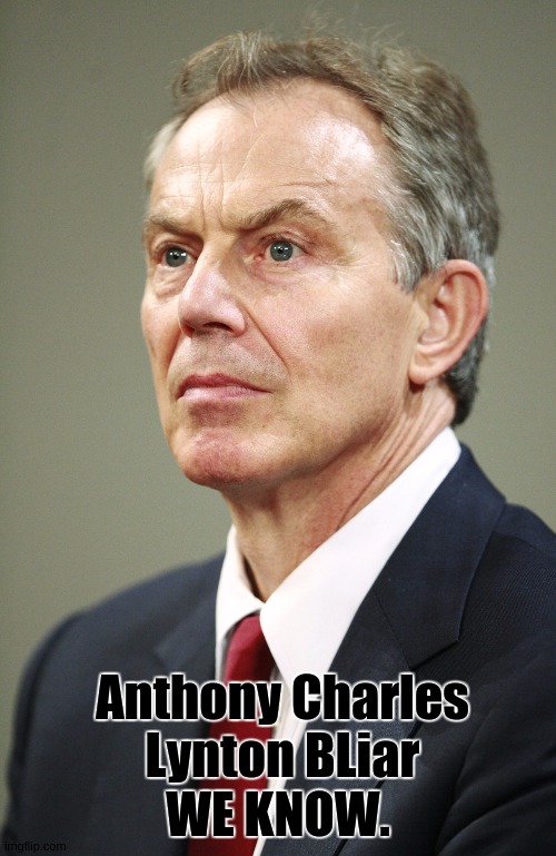 Anthony Charles Lynton BLiar; WE KNOW. | image tagged in tony blair,bank robber,war criminal,politician,parliament,wtf | made w/ Imgflip meme maker