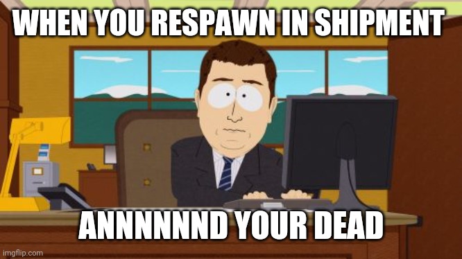 Call of duty | WHEN YOU RESPAWN IN SHIPMENT; ANNNNNND YOUR DEAD | image tagged in memes,aaaaand its gone,call of duty,shipment,south park,video games | made w/ Imgflip meme maker