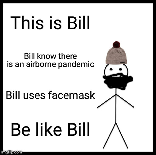 Be Like Bill | This is Bill; Bill know there is an airborne pandemic; Bill uses facemask; Be like Bill | image tagged in memes,be like bill,facemask,pandemic,covid-19 | made w/ Imgflip meme maker