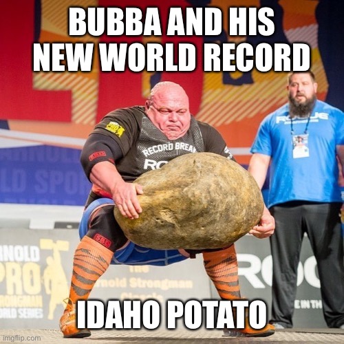 New world record | BUBBA AND HIS NEW WORLD RECORD; IDAHO POTATO | image tagged in rock and culturist,world record,idaho potato | made w/ Imgflip meme maker