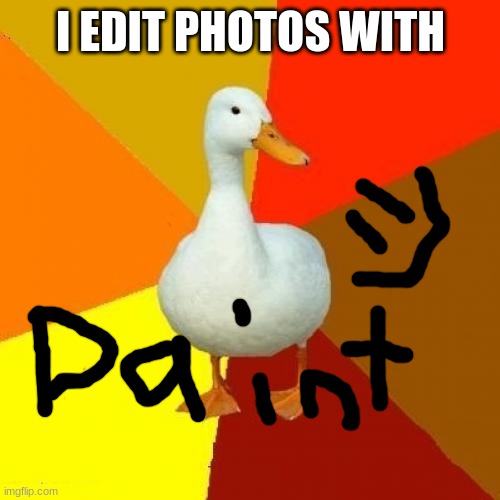 Tech Impaired Duck |  I EDIT PHOTOS WITH | image tagged in memes,tech impaired duck,funny,ducks,not really a gif | made w/ Imgflip meme maker