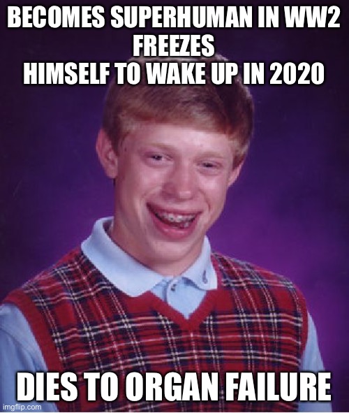 Bad Luck Brian Meme | BECOMES SUPERHUMAN IN WW2
FREEZES HIMSELF TO WAKE UP IN 2020 DIES TO ORGAN FAILURE | image tagged in memes,bad luck brian | made w/ Imgflip meme maker