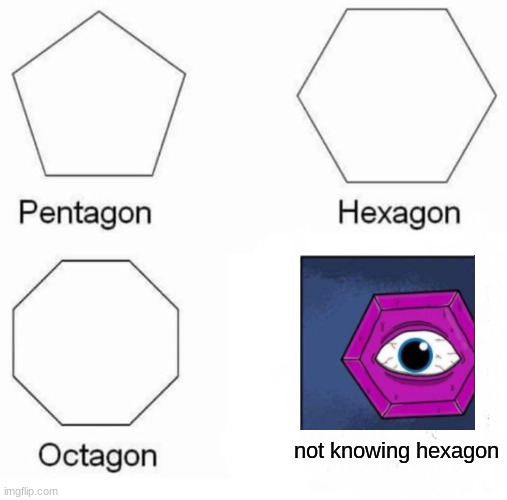 mmk | not knowing hexagon | image tagged in memes,pentagon hexagon octagon | made w/ Imgflip meme maker