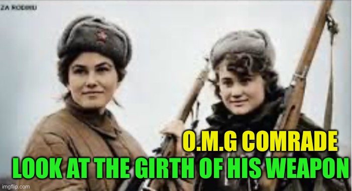 O.M.G COMRADE LOOK AT THE GIRTH OF HIS WEAPON | made w/ Imgflip meme maker