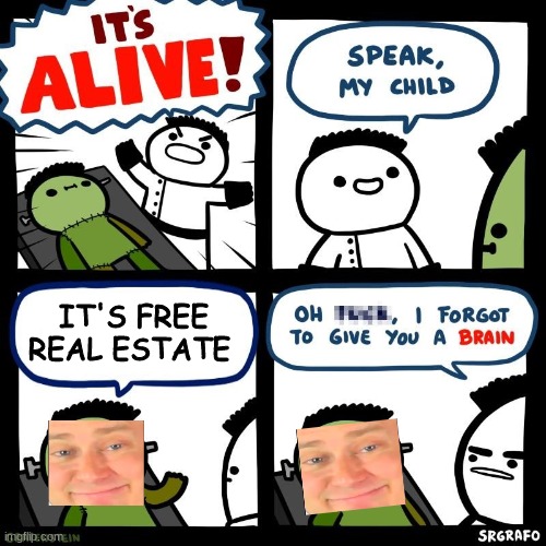 IT'S ALIVE! Oh, and It's free real estate |  IT'S FREE REAL ESTATE | image tagged in it's alive,its free real estate | made w/ Imgflip meme maker