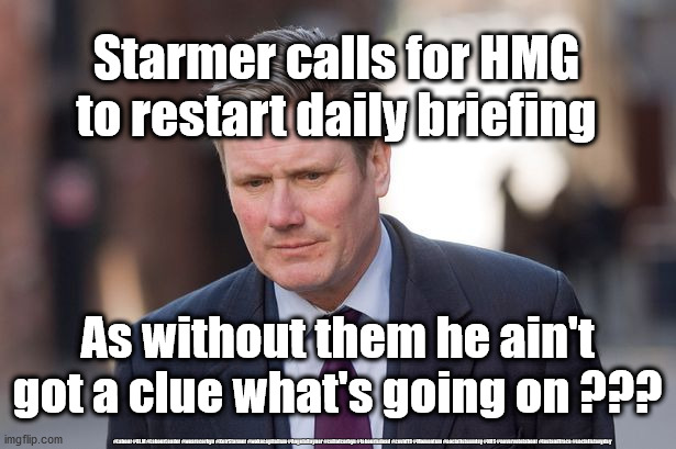 Starmer - clueless | Starmer calls for HMG to restart daily briefing; As without them he ain't got a clue what's going on ??? #Labour #BLM #LabourLeader #wearecorbyn #KeirStarmer #wokecapitalism #AngelaRayner #cultofcorbyn #labourisdead #covid19 #Momentum #socialistsunday #NHS #nevervotelabour #testandtrace #socialistanyday | image tagged in keir starmer,labourisdead,cultofcorbyn,testandtrace,corona virus covid19,starmer fail | made w/ Imgflip meme maker