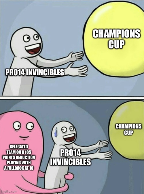 Champions Cup QF 2020 | CHAMPIONS CUP; PRO14 INVINCIBLES; CHAMPIONS CUP; RELEGATED TEAM ON A 105 POINTS DEDUCTION PLAYING WITH A FULLBACK AT 10; PRO14 INVINCIBLES | image tagged in memes,running away balloon,rugby,champions cup,saracens | made w/ Imgflip meme maker