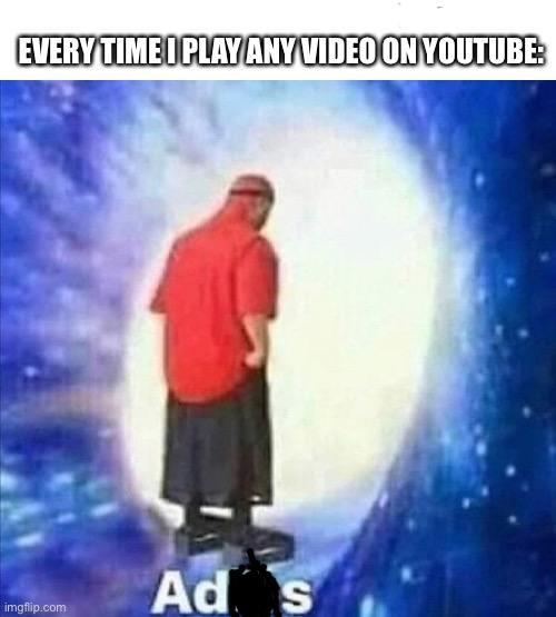 It’s everywhere though | EVERY TIME I PLAY ANY VIDEO ON YOUTUBE: | image tagged in adios | made w/ Imgflip meme maker
