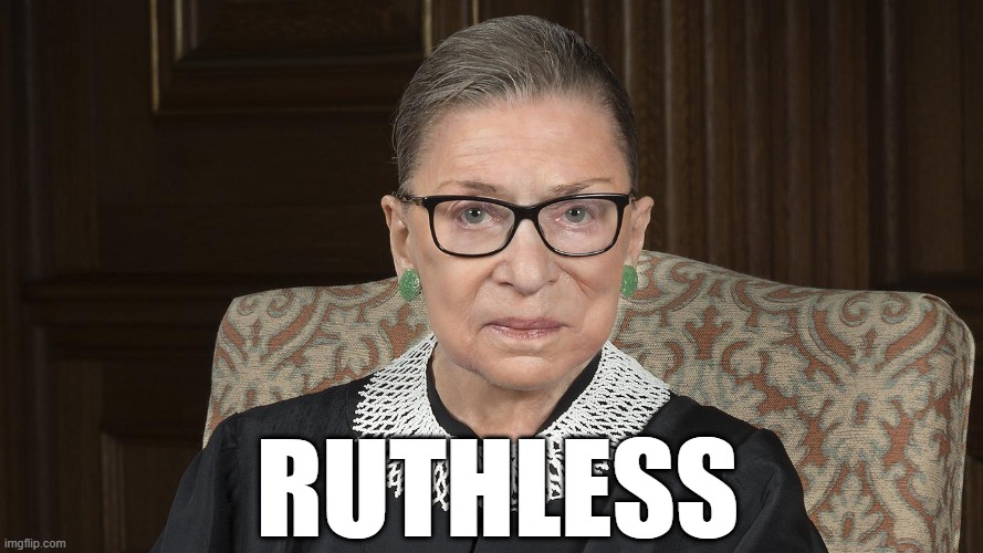 ruthless | RUTHLESS | image tagged in ruth bader ginsburg,rbg | made w/ Imgflip meme maker