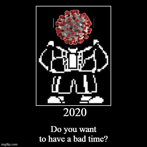 Megalocorona [RE-POST] | image tagged in sans,memes,2020,covid-19,you're gonna have a bad time,death | made w/ Imgflip meme maker