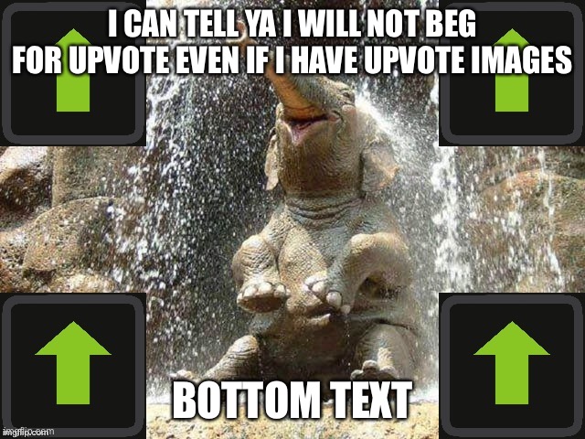 Upvote if ya want | I CAN TELL YA I WILL NOT BEG FOR UPVOTE EVEN IF I HAVE UPVOTE IMAGES; BOTTOM TEXT | image tagged in upvote elephant,bottom text | made w/ Imgflip meme maker