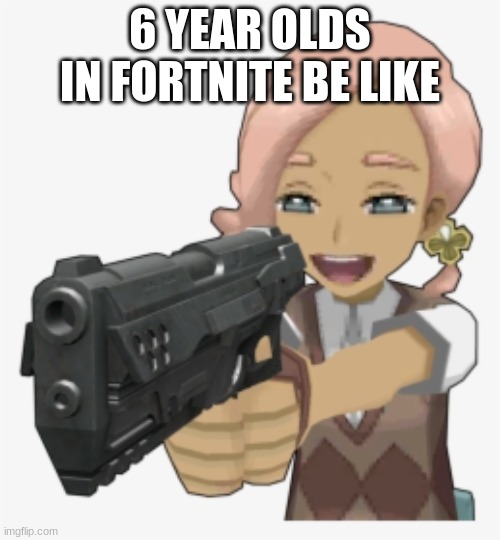 6 year olds in fortnite | 6 YEAR OLDS IN FORTNITE BE LIKE | image tagged in weird,funny | made w/ Imgflip meme maker