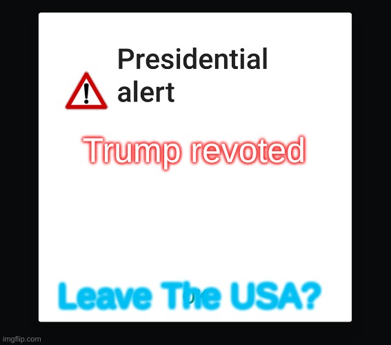 Presidential text message | Trump revoted; Leave The USA? | image tagged in presidential text message | made w/ Imgflip meme maker