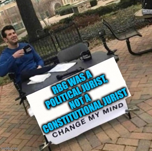 Only John Roberts Would Disagree.... | image tagged in politics,political meme,ruth bader ginsburg,supreme court,liberalism,constitution | made w/ Imgflip meme maker