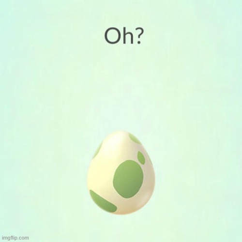 When You Say "Oh?" and it Sounds Like You Have a Pokemon Egg That is Ready to Hatch | image tagged in oh,pokemon,egg,hatching,memes,games | made w/ Imgflip meme maker