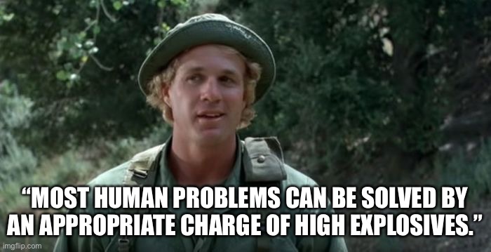Blaster - uncommon valor | “MOST HUMAN PROBLEMS CAN BE SOLVED BY AN APPROPRIATE CHARGE OF HIGH EXPLOSIVES.” | image tagged in blaster,uncommon valor | made w/ Imgflip meme maker
