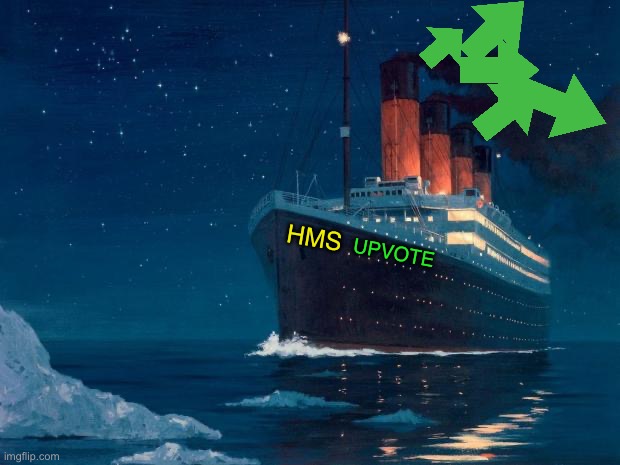 titanic | HMS UPVOTE | image tagged in titanic | made w/ Imgflip meme maker