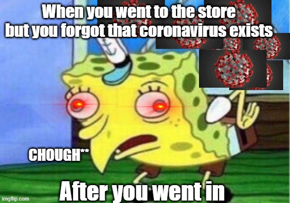 Coronavirus | When you went to the store but you forgot that coronavirus exists; CHOUGH**; After you went in | image tagged in memes,mocking spongebob | made w/ Imgflip meme maker