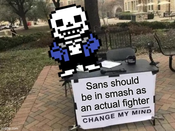 Change My Mind Meme | Sans should be in smash as an actual fighter | image tagged in memes,change my mind,sans,undertale | made w/ Imgflip meme maker