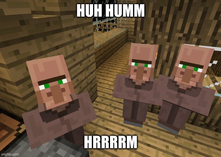 Minecraft Villagers | HUH HUMM HRRRRM | image tagged in minecraft villagers | made w/ Imgflip meme maker