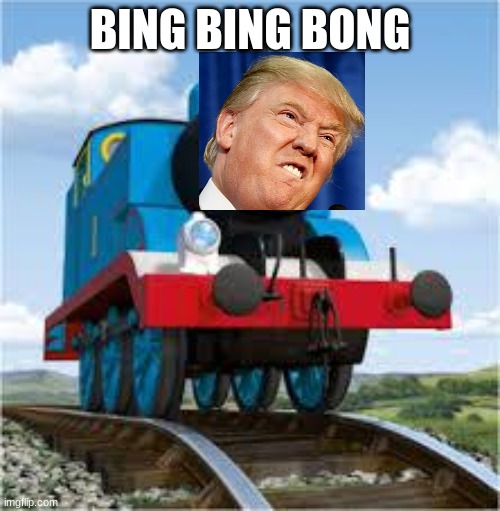 thomas the train | BING BING BONG | image tagged in thomas the train | made w/ Imgflip meme maker