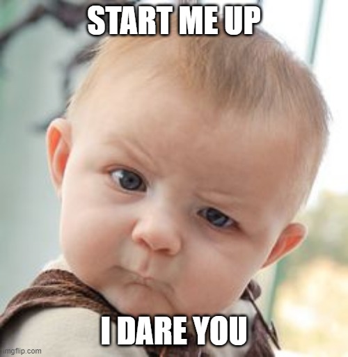 Skeptical Baby | START ME UP; I DARE YOU | image tagged in memes,skeptical baby | made w/ Imgflip meme maker