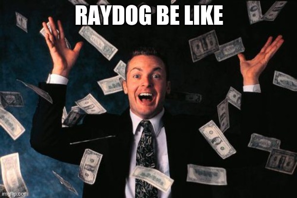 Money Man Meme | RAYDOG BE LIKE | image tagged in memes,money man | made w/ Imgflip meme maker