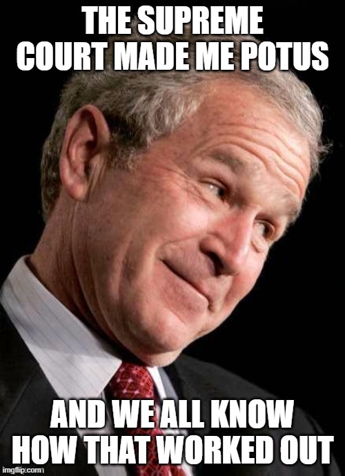 There will be no scotus selection till after Biden is president, if there actually is a God of course | THE SUPREME COURT MADE ME POTUS; AND WE ALL KNOW HOW THAT WORKED OUT | image tagged in george w bush blame,scotus,memes,politics | made w/ Imgflip meme maker