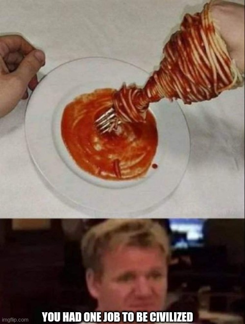 impressive | YOU HAD ONE JOB TO BE CIVILIZED | image tagged in memes,dank memes,chef gordon ramsay,you had one job | made w/ Imgflip meme maker