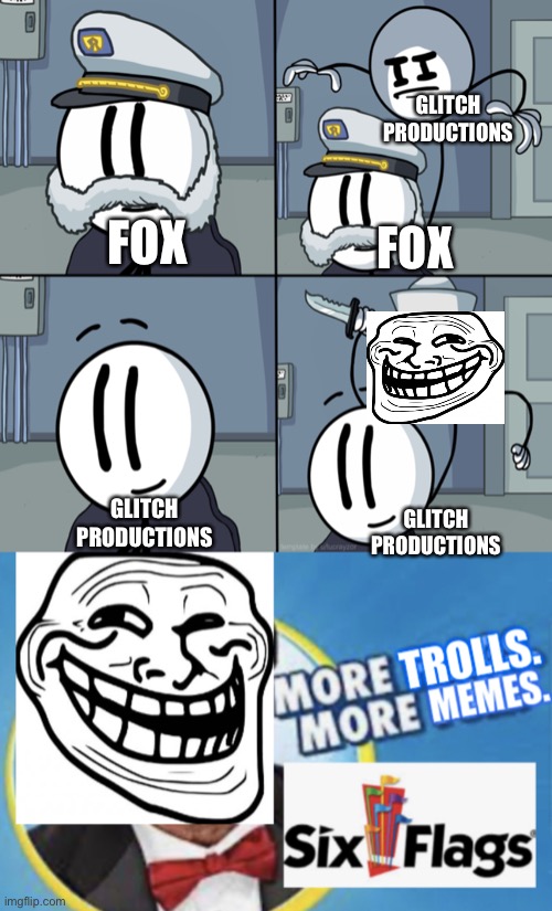 GLITCH PRODUCTIONS; FOX; FOX; GLITCH PRODUCTIONS; GLITCH PRODUCTIONS | image tagged in henry stickmin,more trolls more memes,six flags,trolling,glitch productions,memes | made w/ Imgflip meme maker