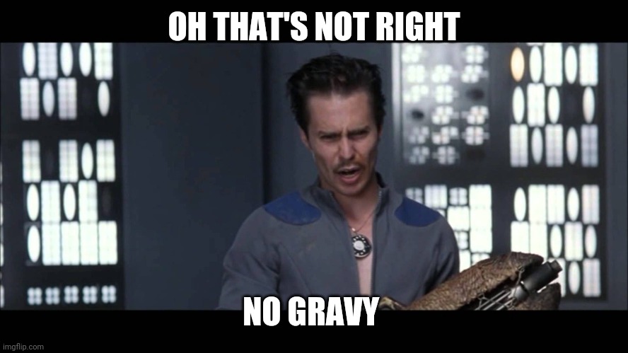 Oh! That’s not right!  | OH THAT'S NOT RIGHT NO GRAVY | image tagged in oh that s not right | made w/ Imgflip meme maker